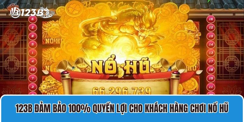 Đẳng Cấp Nổ Hũ Vip Tại 123B: Trải Nghiệm Chơi Game Thượng Lưu 4 123B đảm bảo 100% quyền lợi cho khách hàng chơi nổ hũ