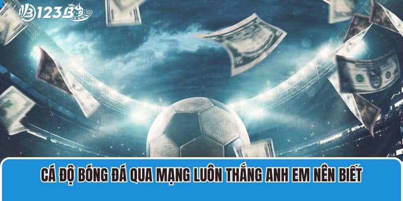Hé Lộ Cá Độ Bóng Đá Qua Mạng Luôn Thắng Từ Cược Thủ 123B 4 Các cách cá độ bóng đá qua mạng luôn thắng cho người dùng