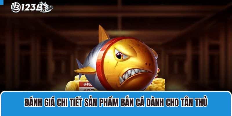 Bắn Cá H5 Bạn Bắn Mới – Sản Phẩm Giải Trí Online Cực Hấp Dẫn Cho Tân Thủ 3 Đánh giá chi tiết sản phẩm bắn cá dành cho tân thủ