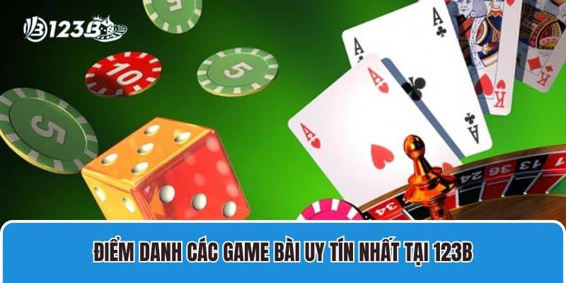Sân chơi game bài uy tín nhất 2025 mà bạn không nên bỏ lỡ 2 Điểm danh các game bài uy tín nhất tại 123B