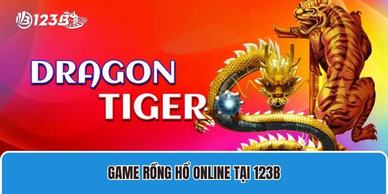 Chơi rồng hổ 99 Và Kinh Nghiệm Săn Rồng Hổ Tại 123B 2 Chơi rồng hổ 99