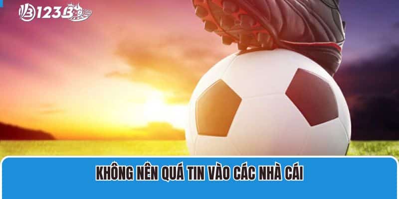 Kèo Châu Âu - Thông Tin Tổng Quan Mới Nhất Cho Thành Viên 3 Không nên quá tin vào các nhà cái