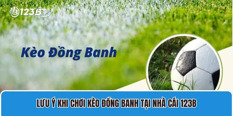 Kèo Đồng Banh Là Gì? Kinh Nghiệm Soi Kèo Hiệu Quả Tại 123B 4 Lưu ý khi chơi kèo đồng banh tại nhà cái 123B
