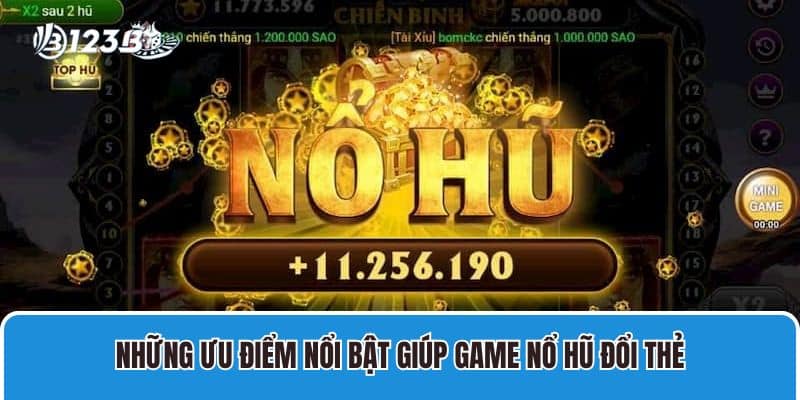 Nổ Hũ Đổi Thẻ Có Gì Hấp Dẫn Bet Thủ Tham Gia Cá Cược? 3 Những ưu điểm nổi bật giúp game nổ hũ đổi thẻ được yêu thích