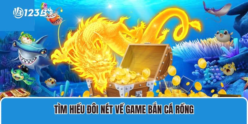 Tất Tần Tật Những Điều Bạn Cần Biết Về Bắn Cá Rồng 2 Tìm hiểu đôi nét về game Bắn Cá Rồng