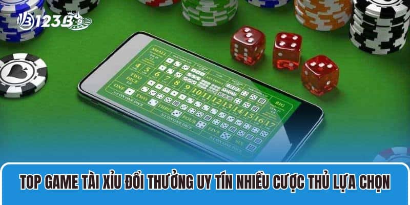 Top Game Tài Xỉu Đổi Thưởng Uy Tín Được Chơi Nhiều Nhất 123B 4 Top game tài xỉu đổi thưởng uy tín được nhiều cược thủ lựa chọn tại 123B
