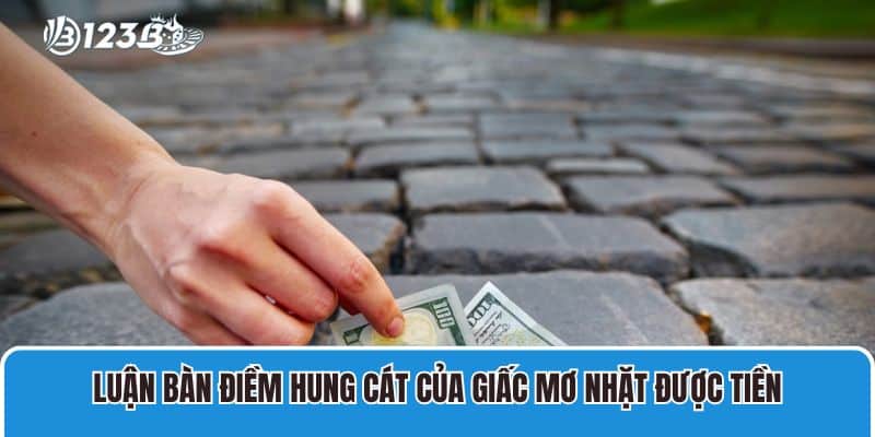 Nằm Mơ Lượm Được Tiền Đánh Con Gì? Giải Mã Giấc Mơ Cùng Chuyên Gia 2 Luận bàn điềm hung cát của giấc mơ nhặt được tiền