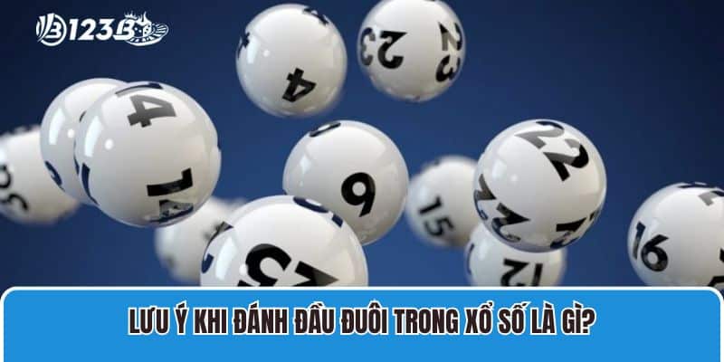 Giải Mã Dàn Đề Đầu Đuôi Miền Bắc Và Mẹo Hay Cho Tân Binh 4 Lưu ý khi đánh đầu đuôi trong xổ số là gì?