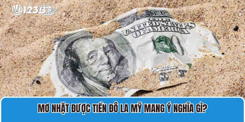Nằm Mơ Lượm Được Tiền Đánh Con Gì? Giải Mã Giấc Mơ Cùng Chuyên Gia 3 Nằm mơ lượm được tiền đô la Mỹ mang ý nghĩa gì?