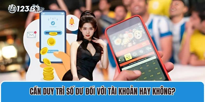 Nhà cái 123B | Link vào 123 B | 123B đăng nhập nhận ngay 99K 36 Cần duy trì số dư đối với tài khoản hay không